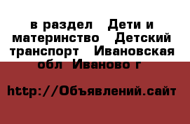  в раздел : Дети и материнство » Детский транспорт . Ивановская обл.,Иваново г.